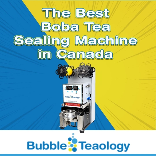 The Best Boba Tea Sealing Machine in Canada BubbleTeaology
